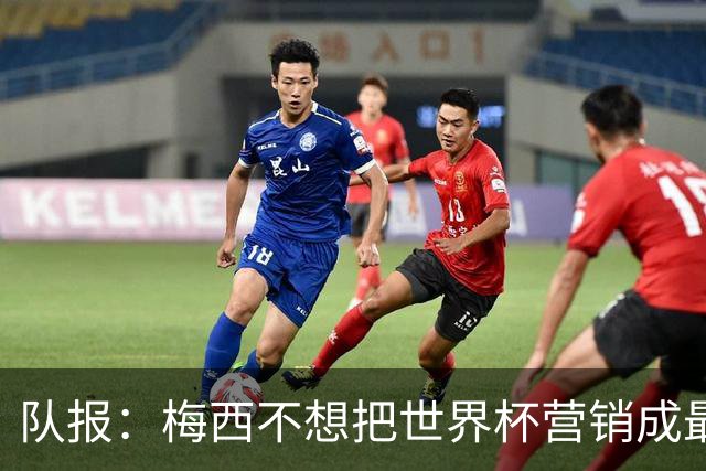 队报：梅西不想把世界杯营销成最后一舞，他一切如常并渴望卫冕